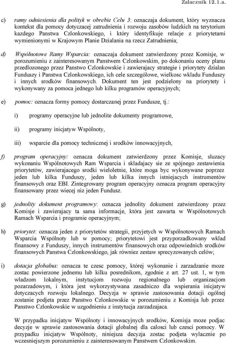 Komisje, w porozumieniu z zainteresowanym Panstwem Czlonkowskim, po dokonaniu oceny planu przedlozonego przez Panstwo Czlonkowskie i zawierajacy strategie i priorytety dzialan Funduszy i Panstwa