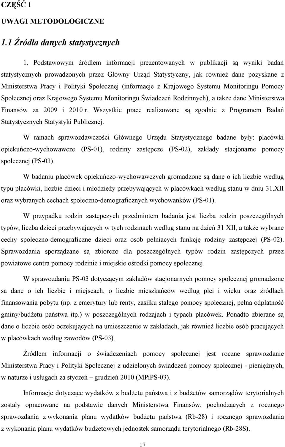 Społecznej (informacje z Krajowego Systemu Monitoringu Pomocy Społecznej oraz Krajowego Systemu Monitoringu Świadczeń Rodzinnych), a także dane Ministerstwa Finansów za 2009 i 2010 r.