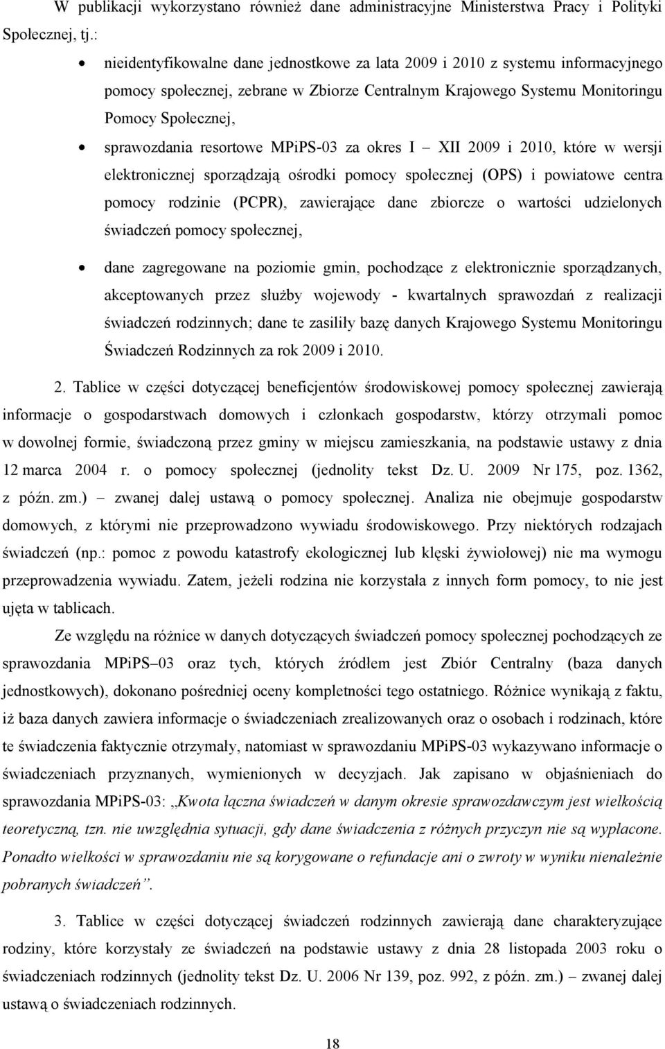 resortowe MPiPS-03 za okres I XII 2009 i 2010, które w wersji elektronicznej sporządzają ośrodki pomocy społecznej (OPS) i powiatowe centra pomocy rodzinie (PCPR), zawierające dane zbiorcze o