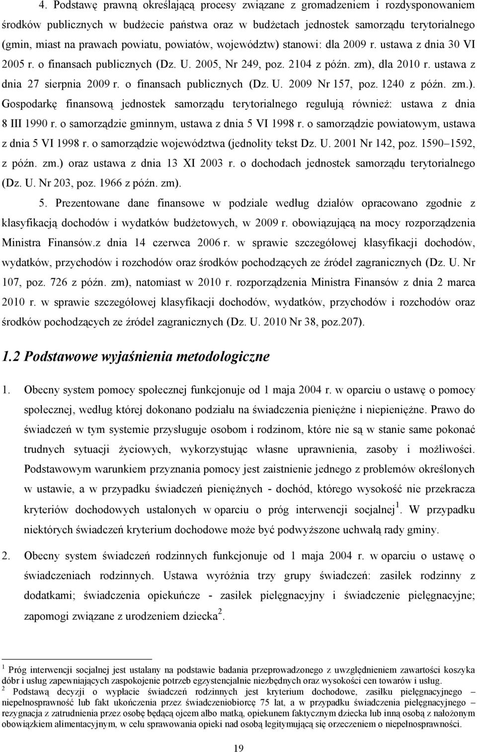 o finansach publicznych (Dz. U. 2009 Nr 157, poz. 1240 z późn. zm.). Gospodarkę finansową jednostek samorządu terytorialnego regulują również: ustawa z dnia 8 III 1990 r.