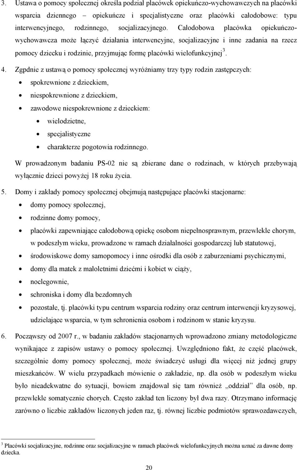 Całodobowa placówka opiekuńczowychowawcza może łączyć działania interwencyjne, socjalizacyjne i inne zadania na rzecz pomocy dziecku i rodzinie, przyjmując formę placówki wielofunkcyjnej 3. 4.