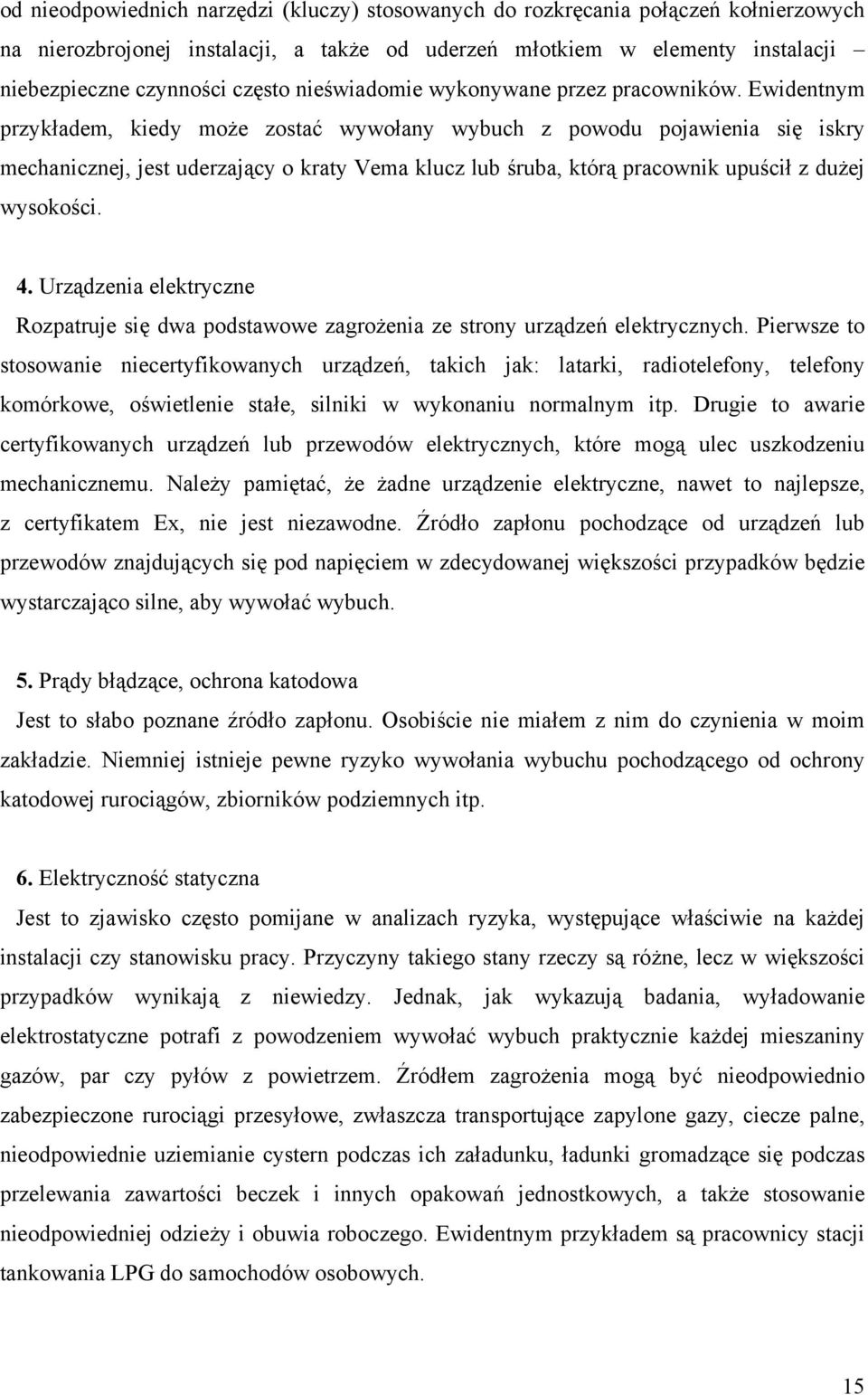 Ewidentnym przykładem, kiedy może zostać wywołany wybuch z powodu pojawienia się iskry mechanicznej, jest uderzający o kraty Vema klucz lub śruba, którą pracownik upuścił z dużej wysokości. 4.