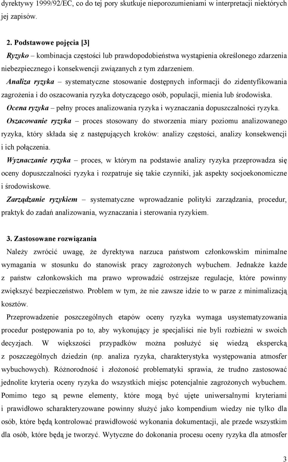 Analiza ryzyka systematyczne stosowanie dostępnych informacji do zidentyfikowania zagrożenia i do oszacowania ryzyka dotyczącego osób, populacji, mienia lub środowiska.