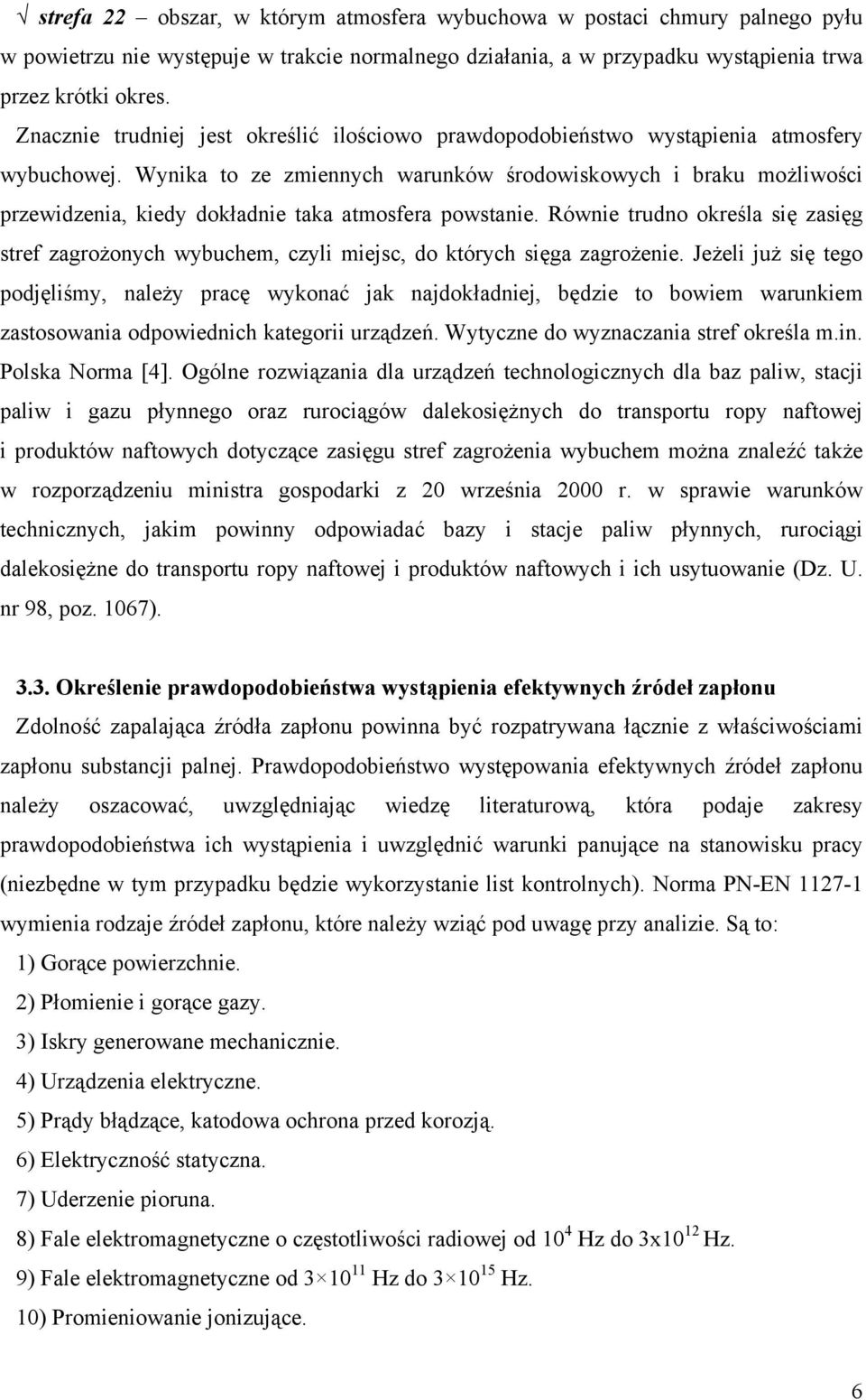 Wynika to ze zmiennych warunków środowiskowych i braku możliwości przewidzenia, kiedy dokładnie taka atmosfera powstanie.