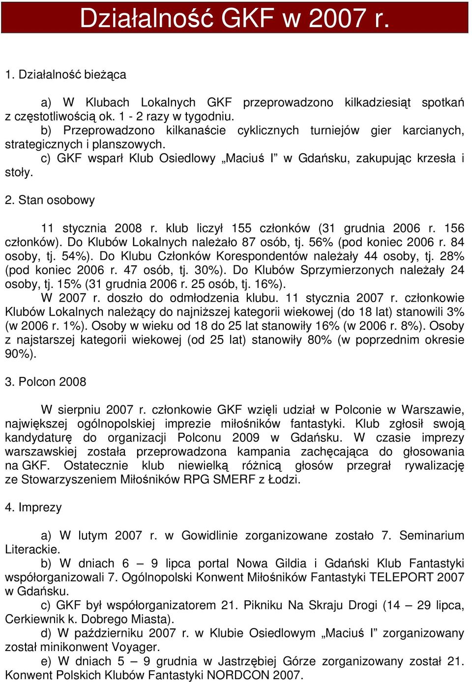 Stan osobowy 11 stycznia 2008 r. klub liczył 155 członków (31 grudnia 2006 r. 156 członków). Do Klubów Lokalnych należało 87 osób, tj. 56% (pod koniec 2006 r. 84 osoby, tj. 54%).