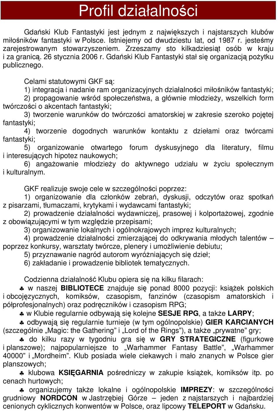 Celami statutowymi GKF są: 1) integracja i nadanie ram organizacyjnych działalności miłośników fantastyki; 2) propagowanie wśród społeczeństwa, a głównie młodzieży, wszelkich form twórczości o