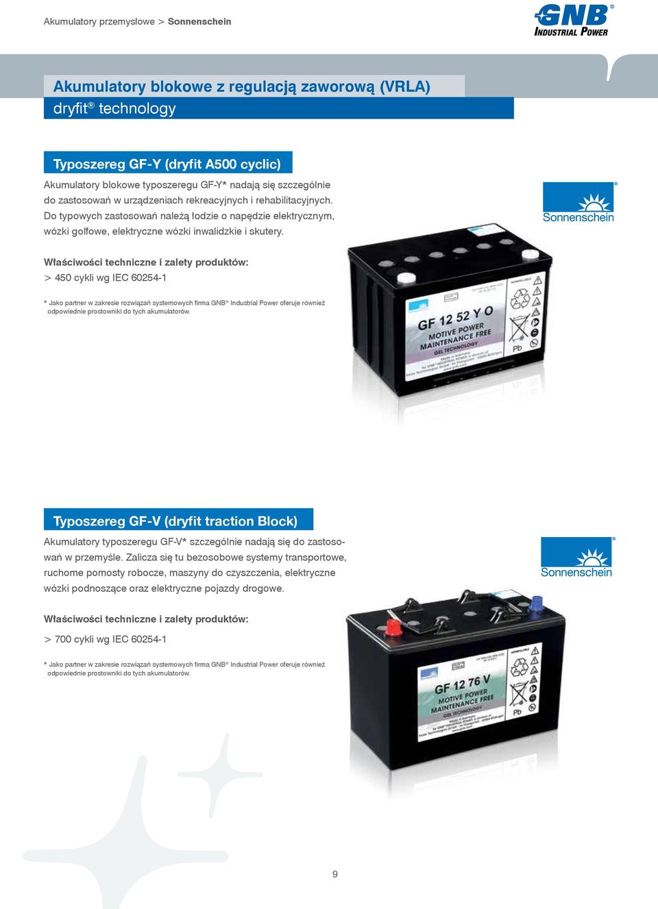 > 450 cykli wg IEC 60254-1 * Jako partner w zakresie rozwiązań systemowych firma GNB Industrial Power oferuje również odpowiednie prostowniki do tych akumulatorów.