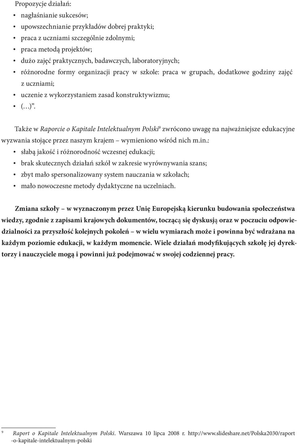 Także w Raporcie o Kapitale Intelektualnym Polski 9 zwrócono uwagę na najważniejsze edukacyjne wyzwania stojące przez naszym krajem wymieniono wśród nich m.in.