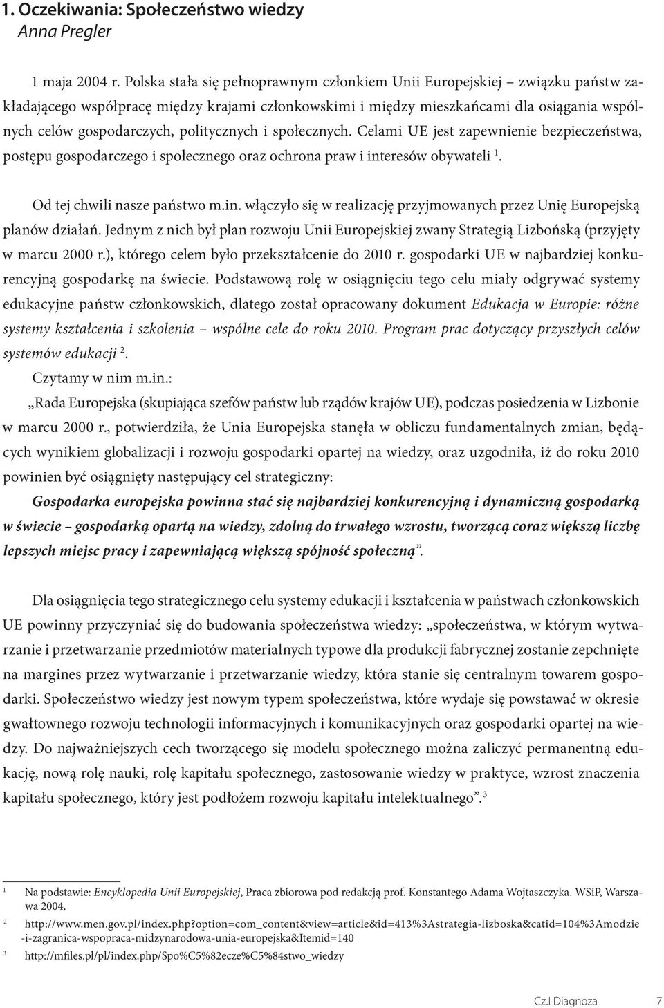 politycznych i społecznych. Celami UE jest zapewnienie bezpieczeństwa, postępu gospodarczego i społecznego oraz ochrona praw i int