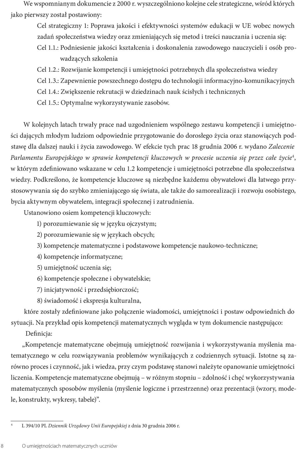 wiedzy oraz zmieniających się metod i treści nauczania i uczenia się: Cel 1.1.: Podniesienie jakości kształcenia i doskonalenia zawodowego nauczycieli i osób prowadzących szkolenia Cel 1.2.