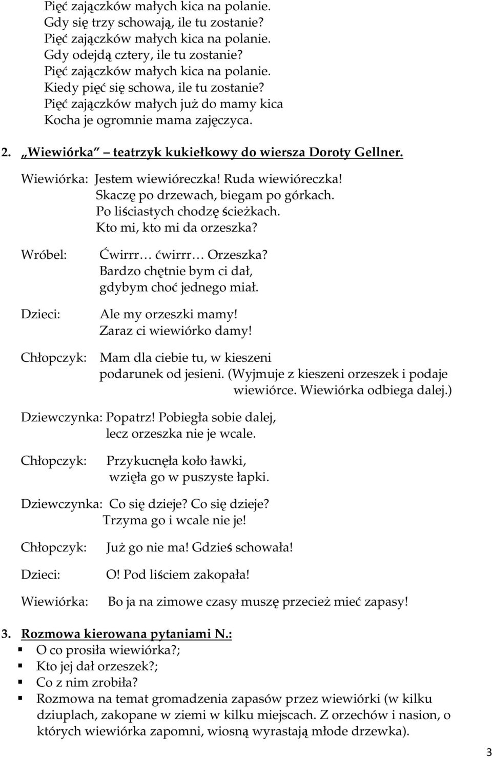 Kto mi, kto mi da orzeszka? Wróbel: Dzieci: Chłopczyk: Ćwirrr ćwirrr Orzeszka? Bardzo chętnie bym ci dał, gdybym choć jednego miał. Ale my orzeszki mamy! Zaraz ci wiewiórko damy!