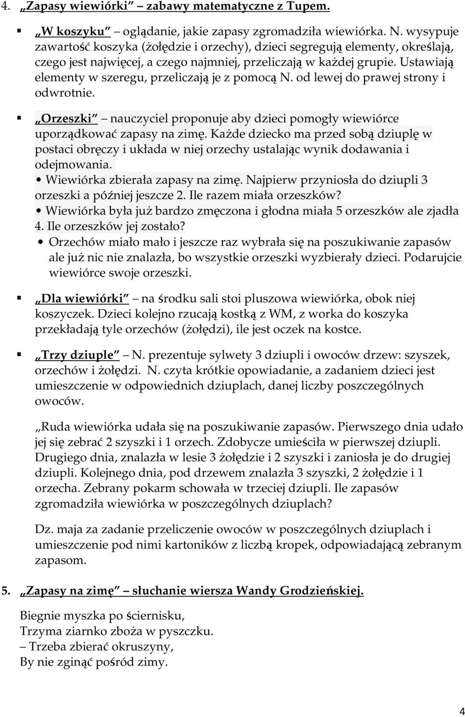 Ustawiają elementy w szeregu, przeliczają je z pomocą N. od lewej do prawej strony i odwrotnie. Orzeszki nauczyciel proponuje aby dzieci pomogły wiewiórce uporządkować zapasy na zimę.
