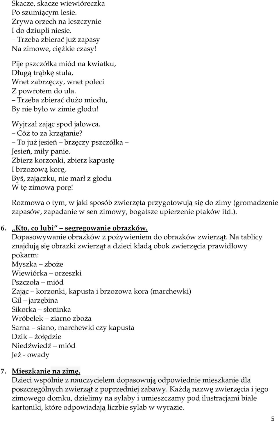 Cóż to za krzątanie? To już jesień brzęczy pszczółka Jesień, miły panie. Zbierz korzonki, zbierz kapustę I brzozową korę, Byś, zajączku, nie marł z głodu W tę zimową porę!