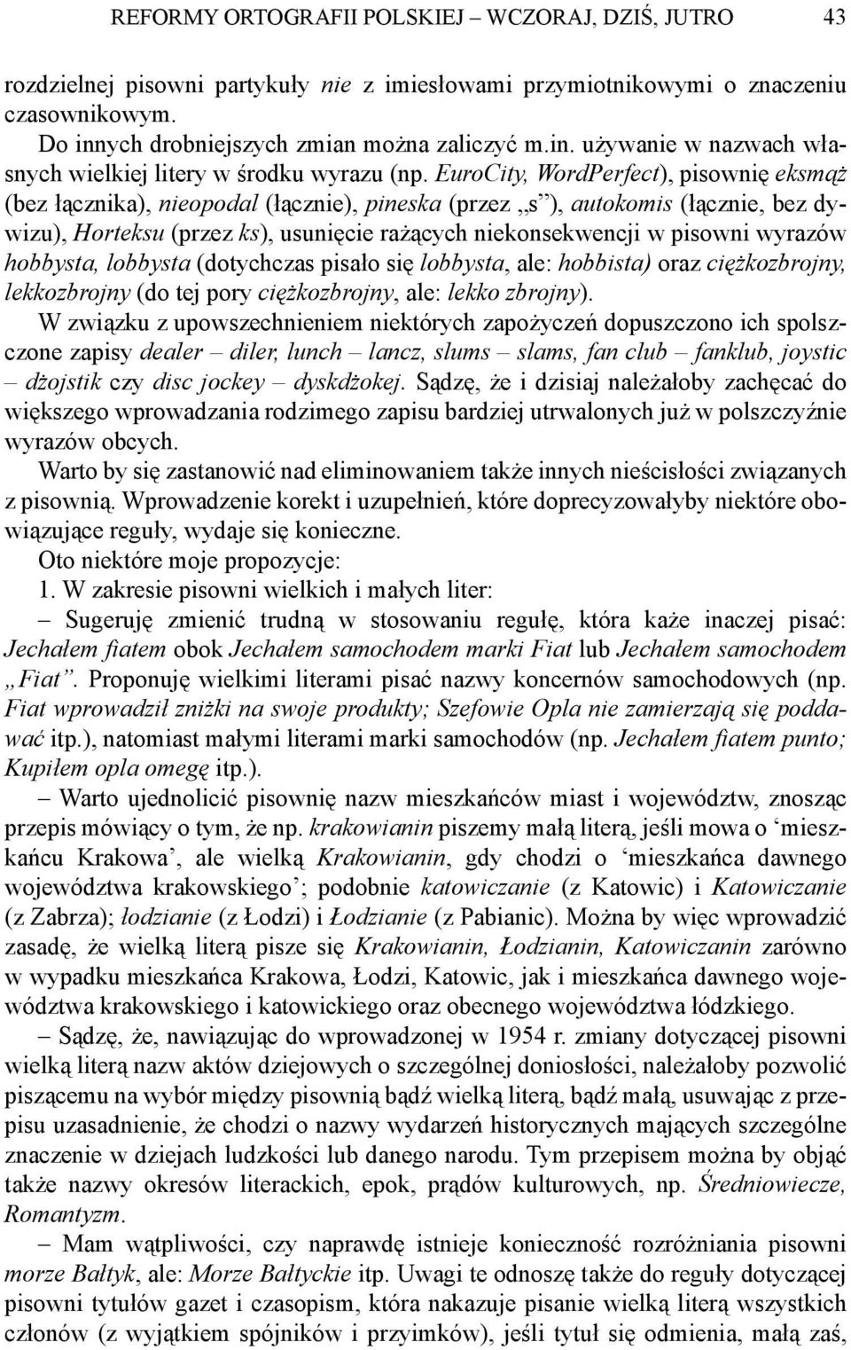 EuroCity, WordPerfect), pisownię eksmąż (bez łącznika), nieopodal (łącznie), pineska (przez s ), autokomis (łącznie, bez dywizu), Horteksu (przez ks), usunięcie rażących niekonsekwencji w pisowni