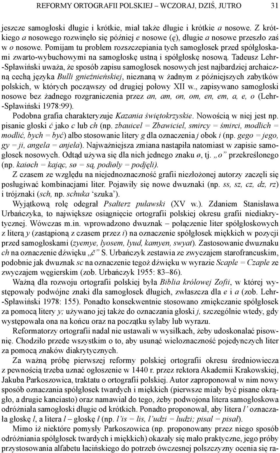 Pomijam tu problem rozszczepiania tych samogłosek przed spółgłoskami zwarto-wybuchowymi na samogłoskę ustną i spółgłoskę nosową.