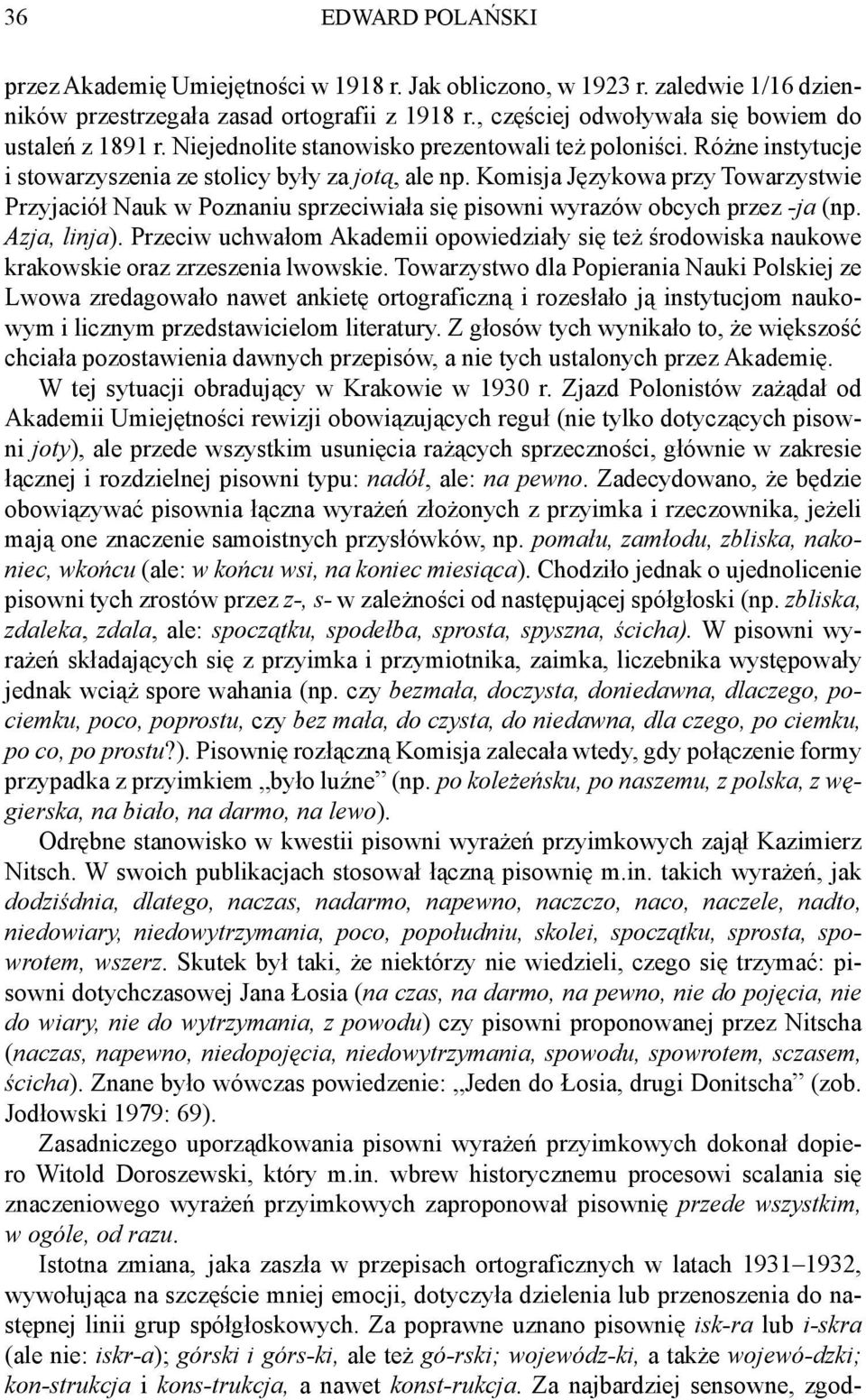 Komisja Językowa przy Towarzystwie Przyjaciół Nauk w Poznaniu sprzeciwiała się pisowni wyrazów obcych przez -ja (np. Azja, linja).