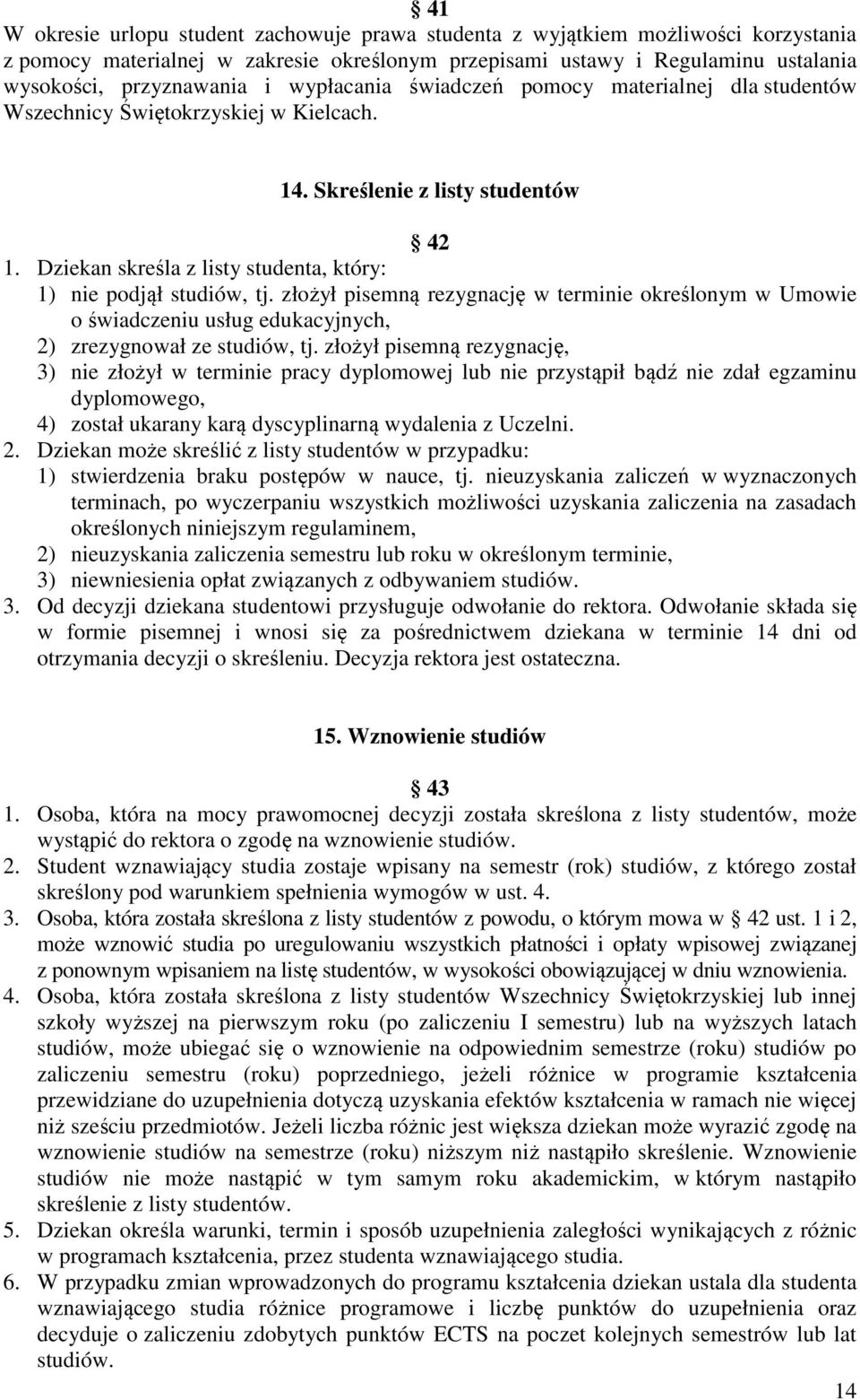 złożył pisemną rezygnację w terminie określonym w Umowie o świadczeniu usług edukacyjnych, 2) zrezygnował ze studiów, tj.