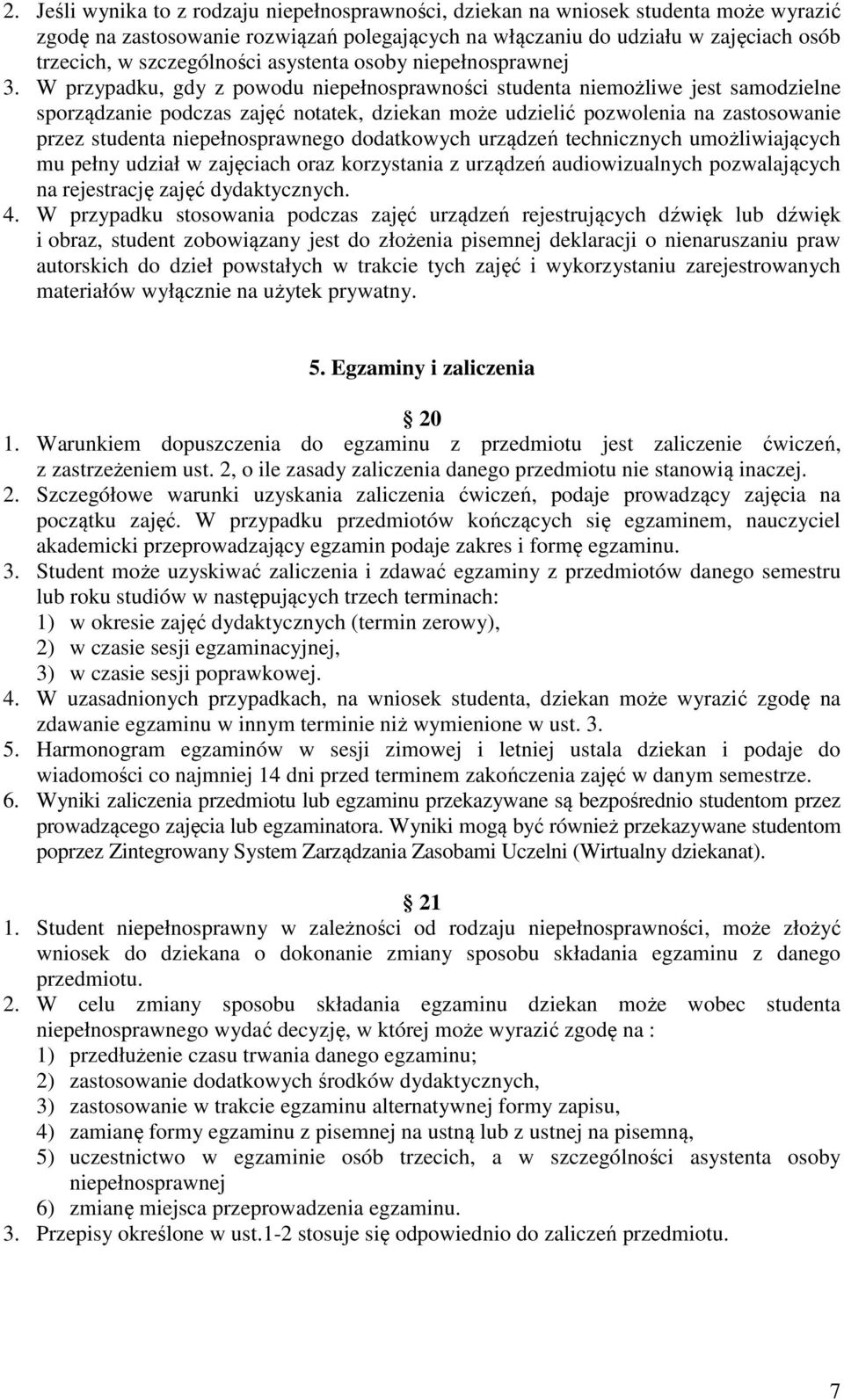 W przypadku, gdy z powodu niepełnosprawności studenta niemożliwe jest samodzielne sporządzanie podczas zajęć notatek, dziekan może udzielić pozwolenia na zastosowanie przez studenta niepełnosprawnego