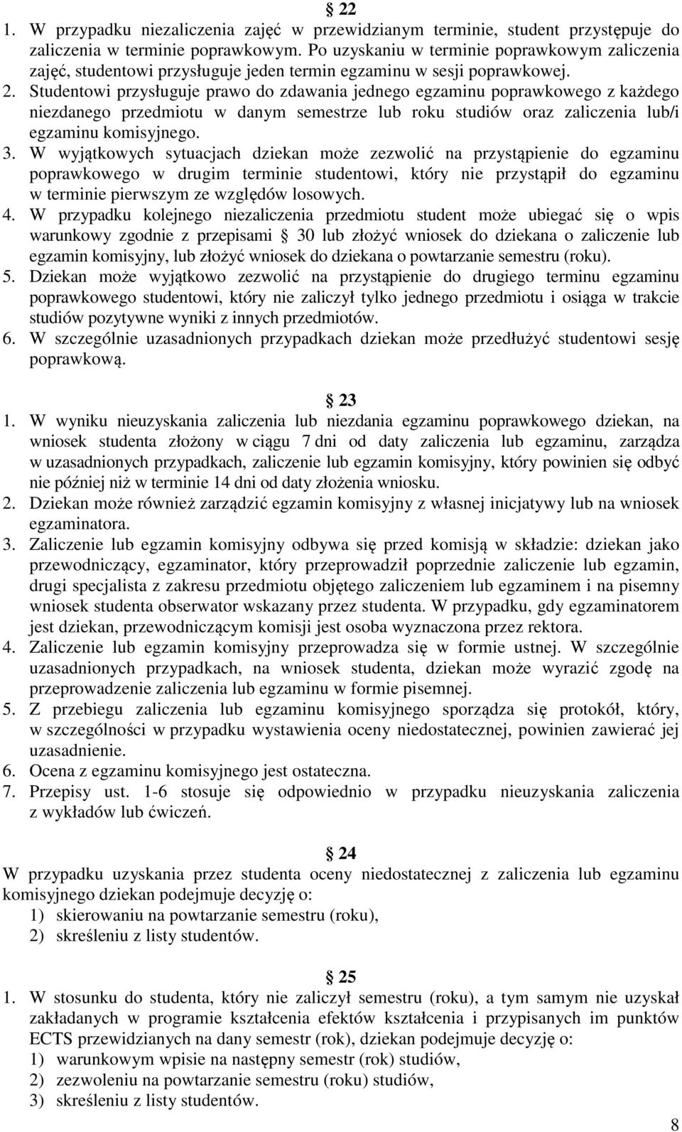 Studentowi przysługuje prawo do zdawania jednego egzaminu poprawkowego z każdego niezdanego przedmiotu w danym semestrze lub roku studiów oraz zaliczenia lub/i egzaminu komisyjnego. 3.