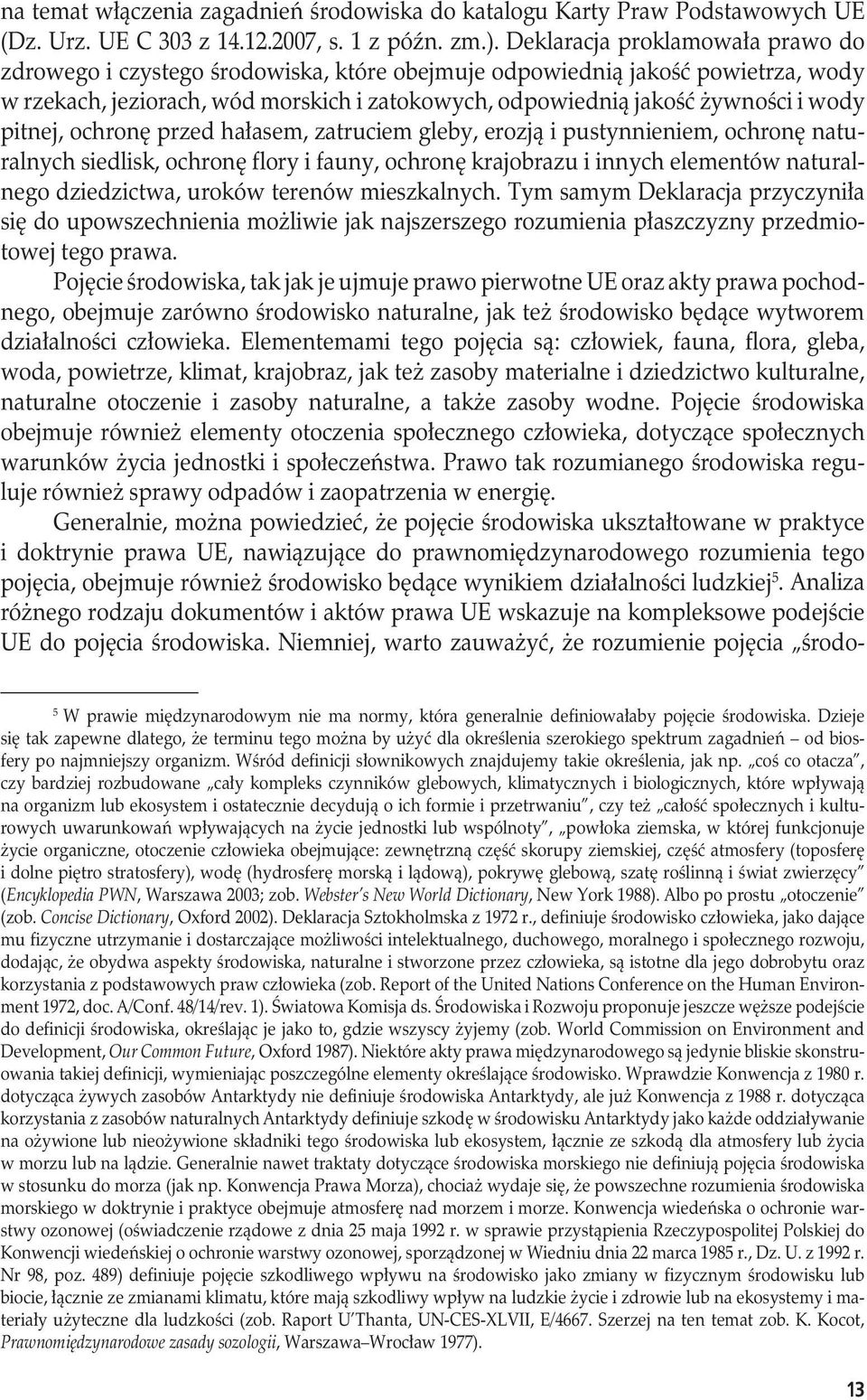 pitnej, ochronę przed hałasem, zatruciem gleby, erozją i pustynnieniem, ochronę naturalnych siedlisk, ochronę flory i fauny, ochronę krajobrazu i innych elementów naturalnego dziedzictwa, uroków