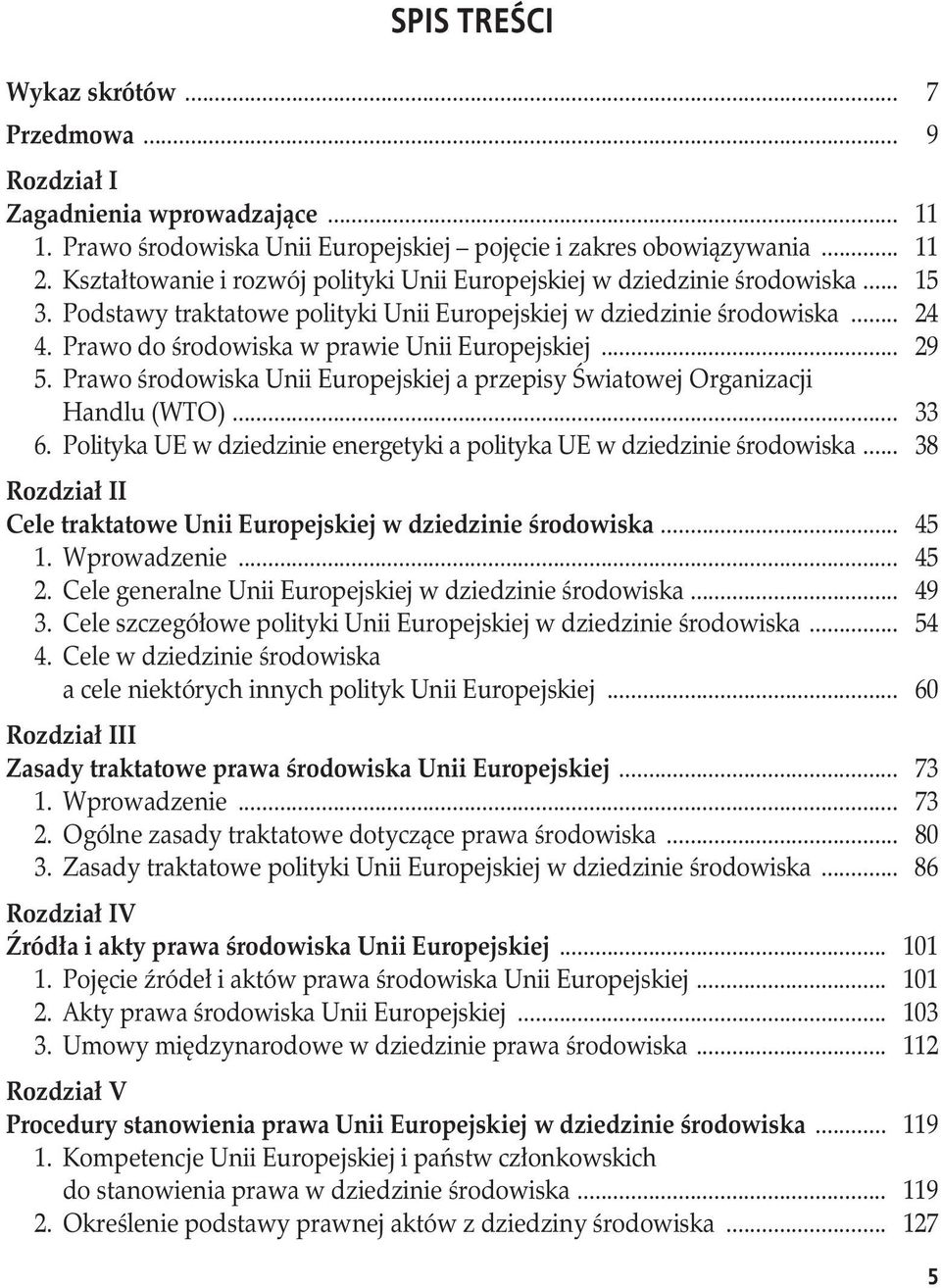 Prawo do środowiska w prawie Unii Europejskiej... 29 5. Prawo środowiska Unii Europejskiej a przepisy Światowej Organizacji Handlu (WTO)... 33 6.