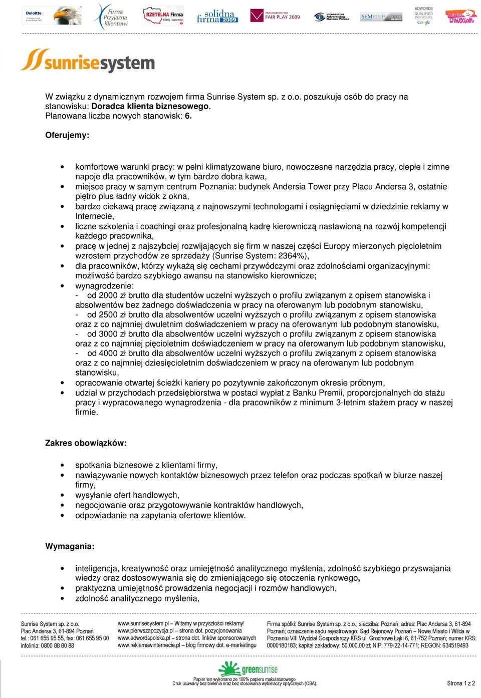 organizacyjnymi: moŝliwość bardzo szybkiego awansu na stanowisko kierownicze; wynagrodzenie: - od 2000 zł brutto dla studentów uczelni wyŝszych o profilu związanym z opisem stanowiska i absolwentów