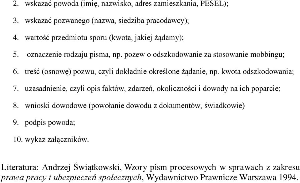 uzasadnienie, czyli opis faktów, zdarzeń, okoliczności i dowody na ich poparcie; 8. wnioski dowodowe (powołanie dowodu z dokumentów, świadkowie) 9. podpis powoda; 10.