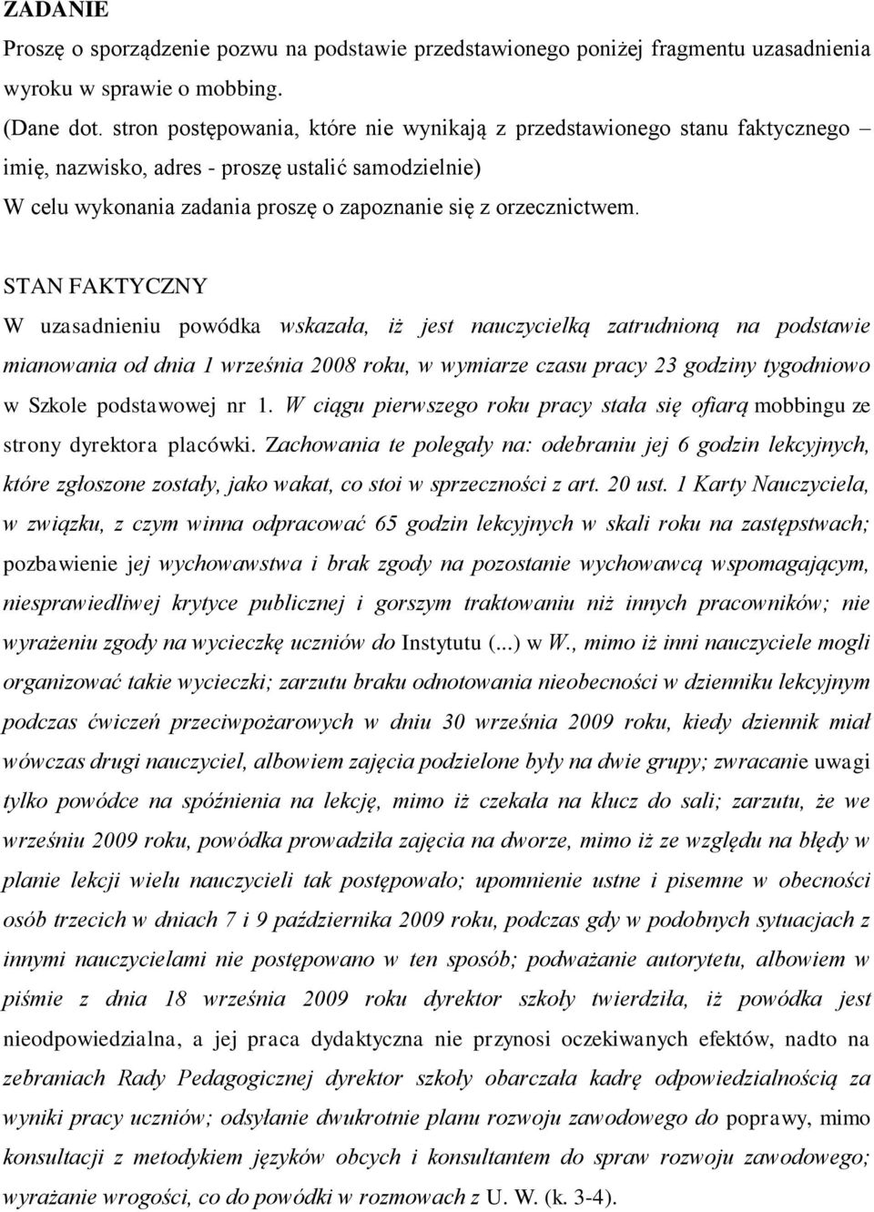 STAN FAKTYCZNY W uzasadnieniu powódka wskazała, iż jest nauczycielką zatrudnioną na podstawie mianowania od dnia 1 września 2008 roku, w wymiarze czasu pracy 23 godziny tygodniowo w Szkole