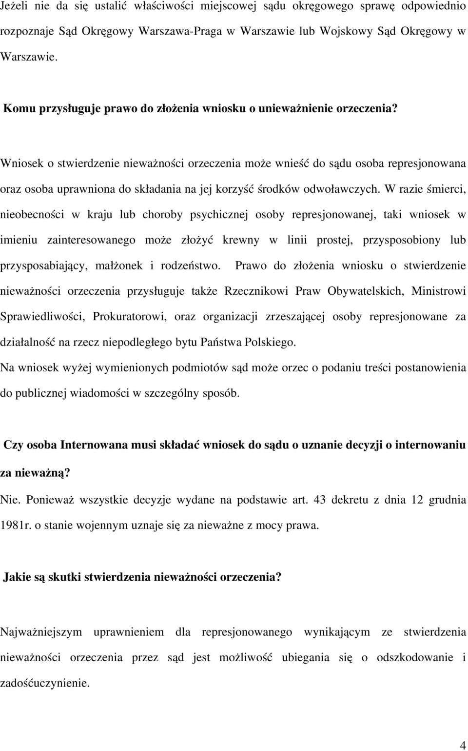 Wniosek o stwierdzenie nieważności orzeczenia może wnieść do sądu osoba represjonowana oraz osoba uprawniona do składania na jej korzyść środków odwoławczych.