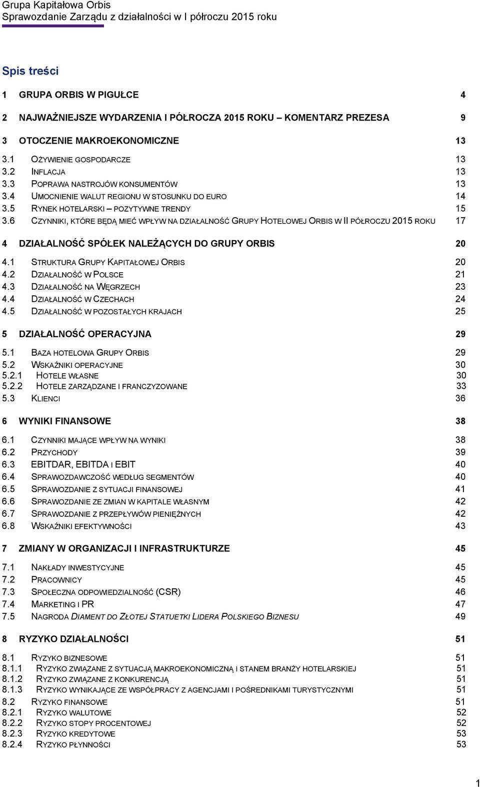 6 CZYNNIKI, KTÓRE BĘDĄ MIEĆ WPŁYW NA DZIAŁALNOŚĆ GRUPY HOTELOWEJ ORBIS W II PÓŁROCZU 2015 ROKU 17 4 DZIAŁALNOŚĆ SPÓŁEK NALEŻĄCYCH DO GRUPY ORBIS 20 4.1 STRUKTURA GRUPY KAPITAŁOWEJ ORBIS 20 4.