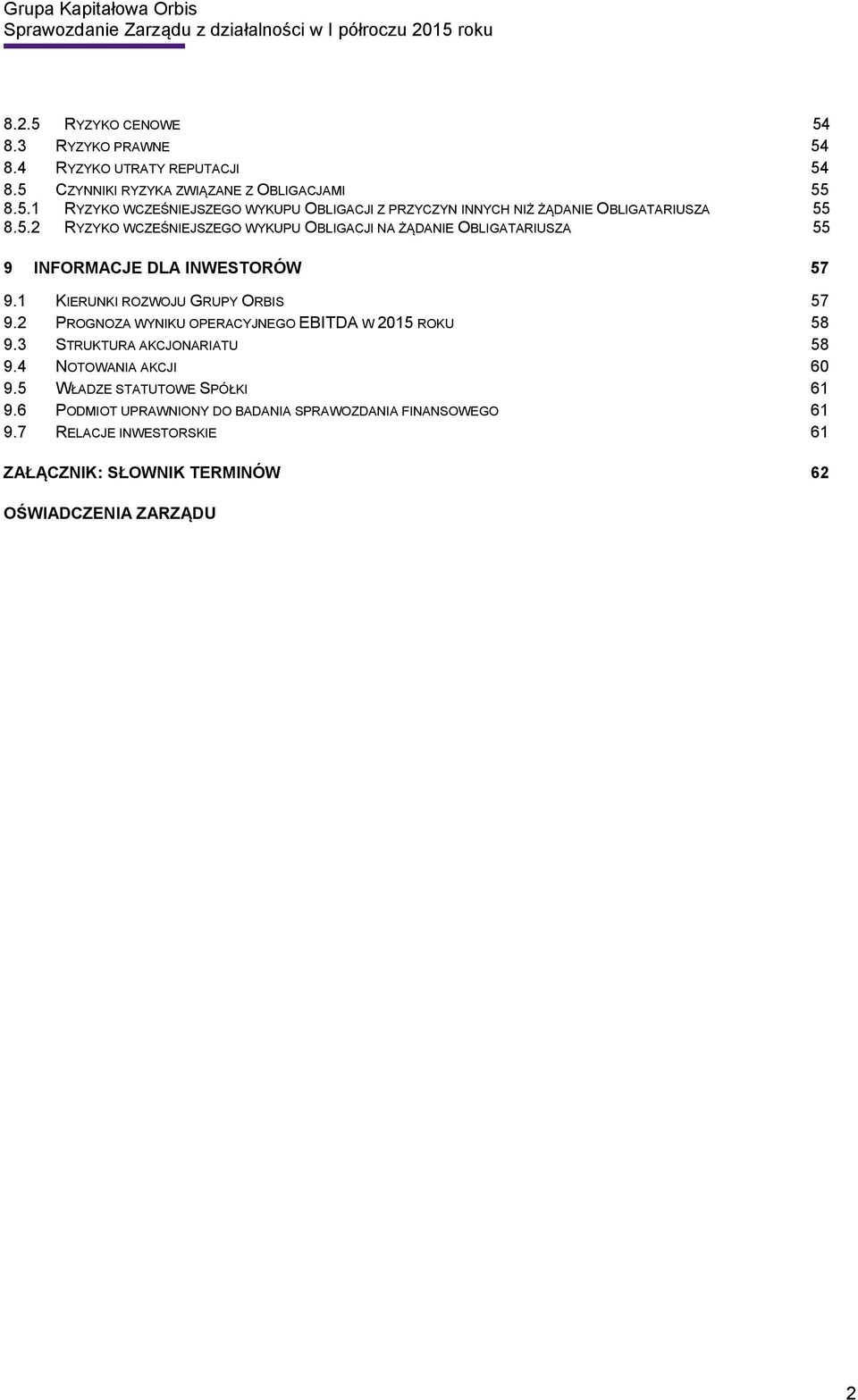 2 PROGNOZA WYNIKU OPERACYJNEGO EBITDA W 2015 ROKU 58 9.3 STRUKTURA AKCJONARIATU 58 9.4 NOTOWANIA AKCJI 60 9.5 WŁADZE STATUTOWE SPÓŁKI 61 9.