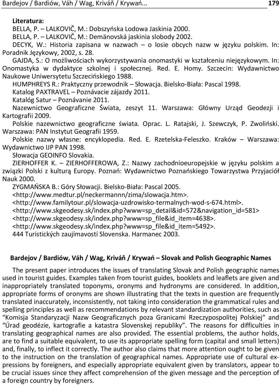 In: Onomastyka w dydaktyce szkolnej i społecznej. Red. E. Homy. Szczecin: Wydawnictwo Naukowe Uniwersytetu Szczecińskiego 1988. HUMPHREYS R.: Praktyczny przewodnik Słowacja.
