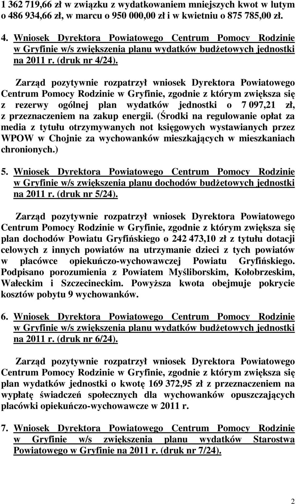 Zarząd pozytywnie rozpatrzył wniosek Dyrektora Powiatowego Centrum Pomocy Rodzinie w Gryfinie, zgodnie z którym zwiększa się z rezerwy ogólnej plan wydatków jednostki o 7 097,21 zł, z przeznaczeniem