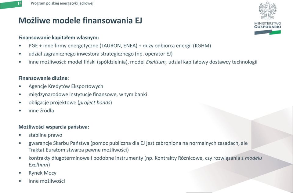 finansowe, w tym banki obligacje projektowe (project bonds) inne źródła Możliwości wsparcia państwa: stabilne prawo gwarancje Skarbu Państwa (pomoc publiczna dla EJ jest zabroniona na