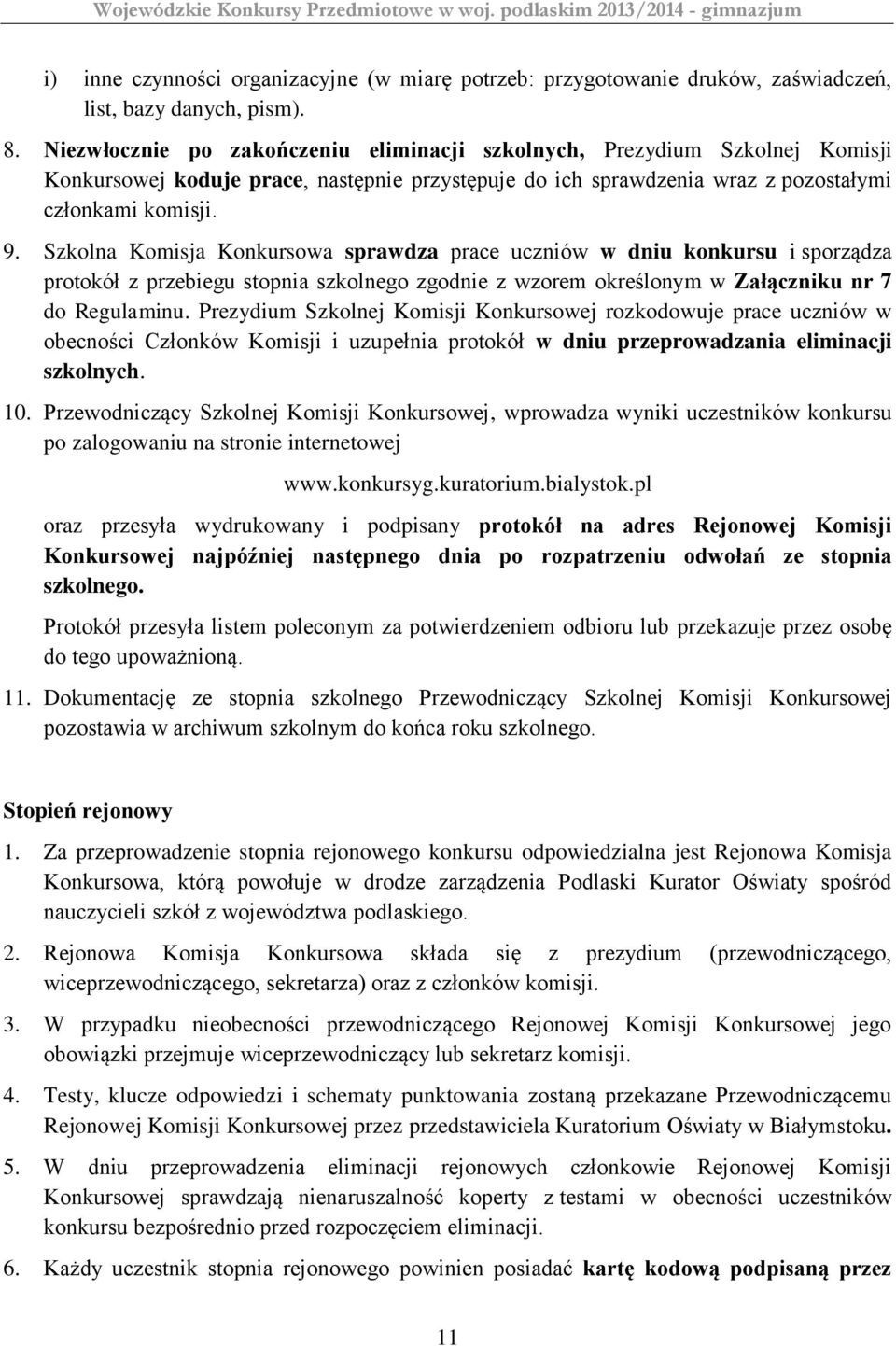 Szkolna Komisja Konkursowa sprawdza prace uczniów w dniu konkursu i sporządza protokół z przebiegu stopnia szkolnego zgodnie z wzorem określonym w Załączniku nr 7 do Regulaminu.