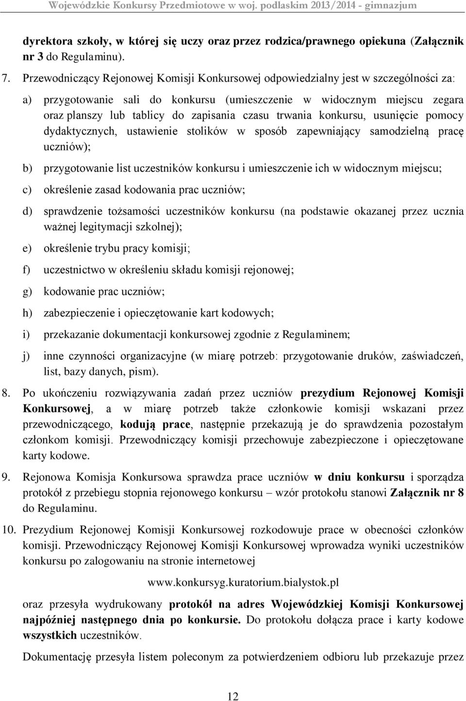 czasu trwania konkursu, usunięcie pomocy dydaktycznych, ustawienie stolików w sposób zapewniający samodzielną pracę uczniów); b) przygotowanie list uczestników konkursu i umieszczenie ich w widocznym