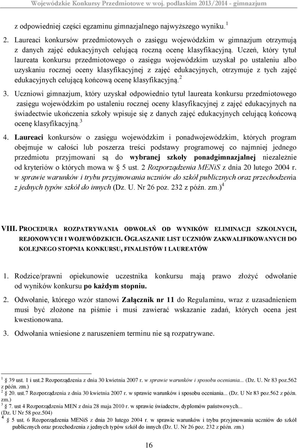 Uczeń, który tytuł laureata konkursu przedmiotowego o zasięgu wojewódzkim uzyskał po ustaleniu albo uzyskaniu rocznej oceny klasyfikacyjnej z zajęć edukacyjnych, otrzymuje z tych zajęć edukacyjnych