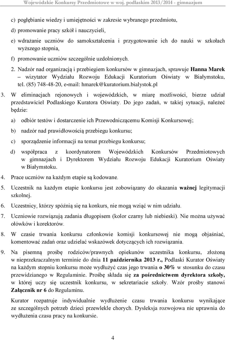 Nadzór nad organizacją i przebiegiem konkursów w gimnazjach, sprawuje Hanna Marek wizytator Wydziału Rozwoju Edukacji Kuratorium Oświaty w Białymstoku, tel. (85) 748-48-20, e-mail: hmarek@kuratorium.