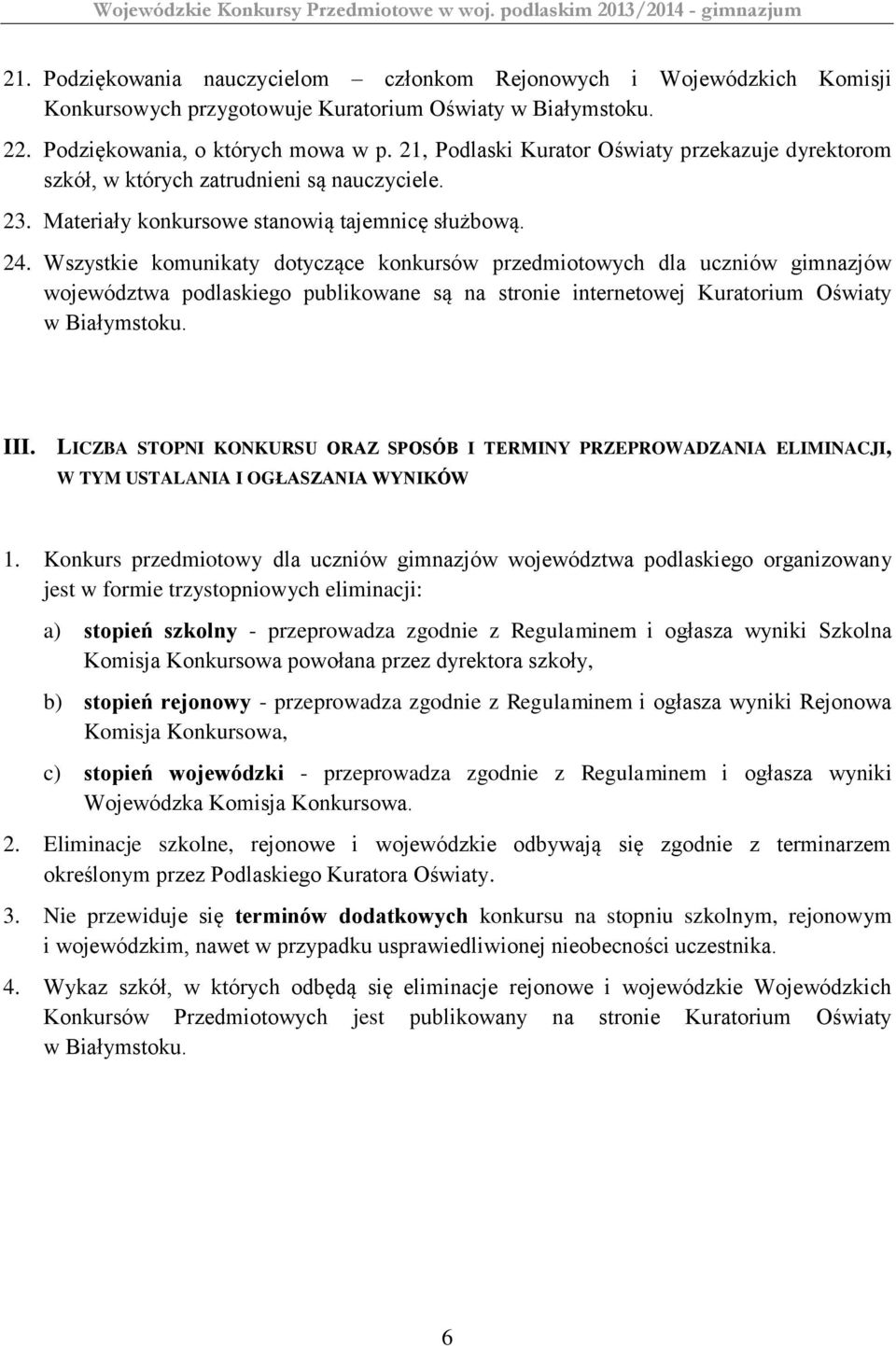 Wszystkie komunikaty dotyczące konkursów przedmiotowych dla uczniów gimnazjów województwa podlaskiego publikowane są na stronie internetowej Kuratorium Oświaty w Białymstoku. III.