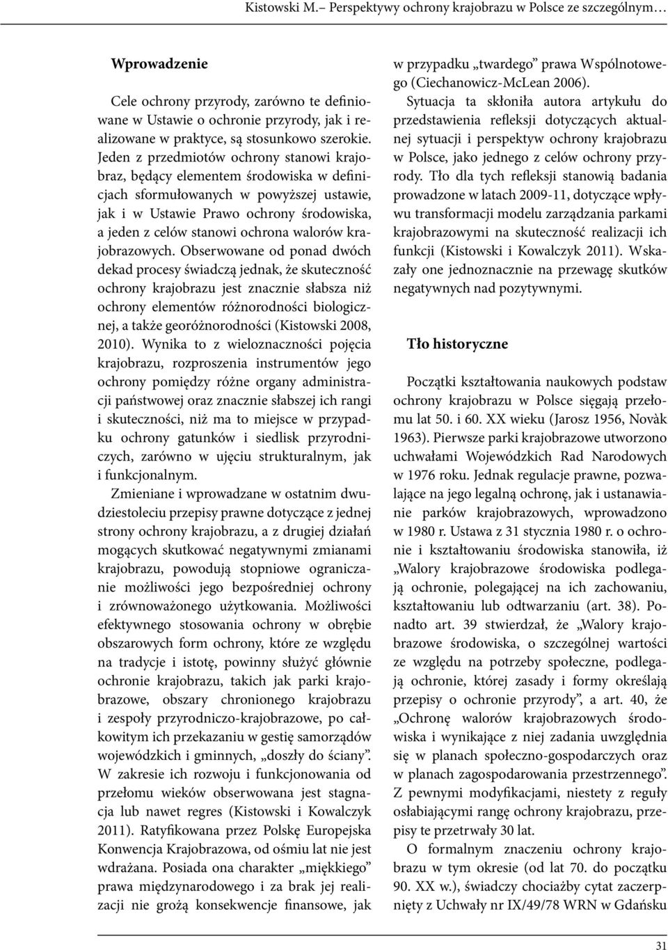 Jeden z przedmiotów ochrony stanowi krajobraz, będący elementem środowiska w definicjach sformułowanych w powyższej ustawie, jak i w Ustawie Prawo ochrony środowiska, a jeden z celów stanowi ochrona