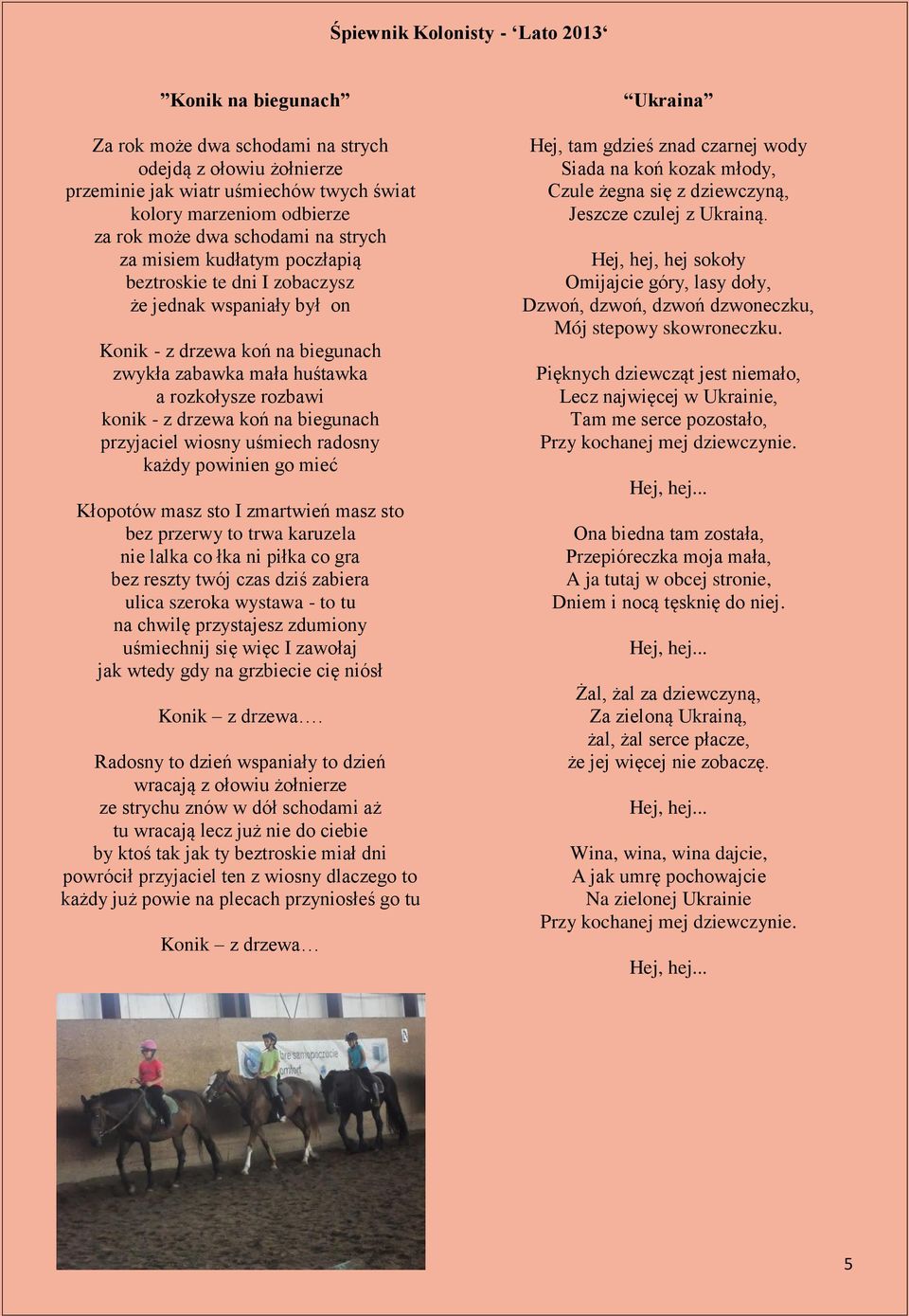 przyjaciel wiosny uśmiech radosny każdy powinien go mieć Kłopotów masz sto I zmartwień masz sto bez przerwy to trwa karuzela nie lalka co łka ni piłka co gra bez reszty twój czas dziś zabiera ulica