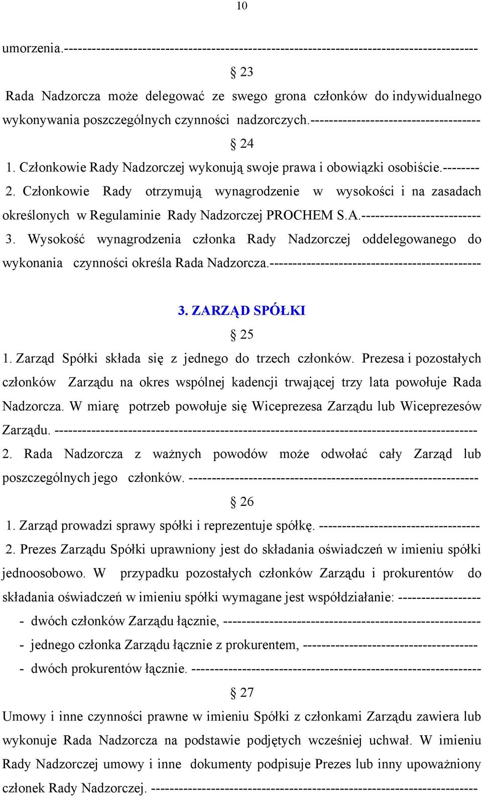 czynności nadzorczych.------------------------------------- 24 1. Członkowie Rady Nadzorczej wykonują swoje prawa i obowiązki osobiście.-------- 2. Członkowie Rady otrzymują wynagrodzenie w wysokości i na zasadach określonych w Regulaminie Rady Nadzorczej PROCHEM S.