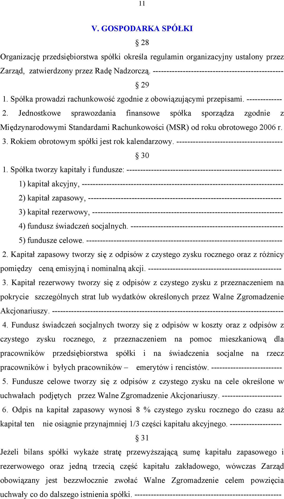 Jednostkowe sprawozdania finansowe spółka sporządza zgodnie z Międzynarodowymi Standardami Rachunkowości (MSR) od roku obrotowego 2006 r. 3. Rokiem obrotowym spółki jest rok kalendarzowy.