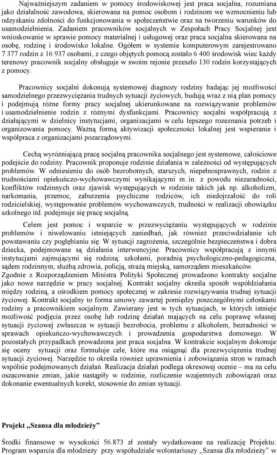 Zadaniem pracowników socjalnych w Zespołach Pracy Socjalnej jest wnioskowanie w sprawie pomocy materialnej i usługowej oraz praca socjalna skierowana na osobę, rodzinę i środowisko lokalne.