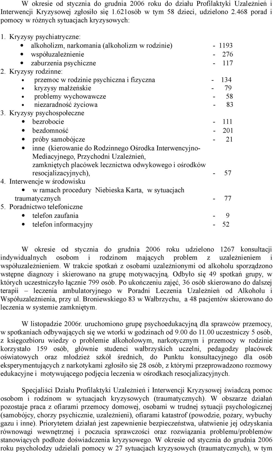 Kryzysy rodzinne: przemoc w rodzinie psychiczna i fizyczna - 134 kryzysy małżeńskie - 79 problemy wychowawcze - 58 niezaradność życiowa - 83 3.