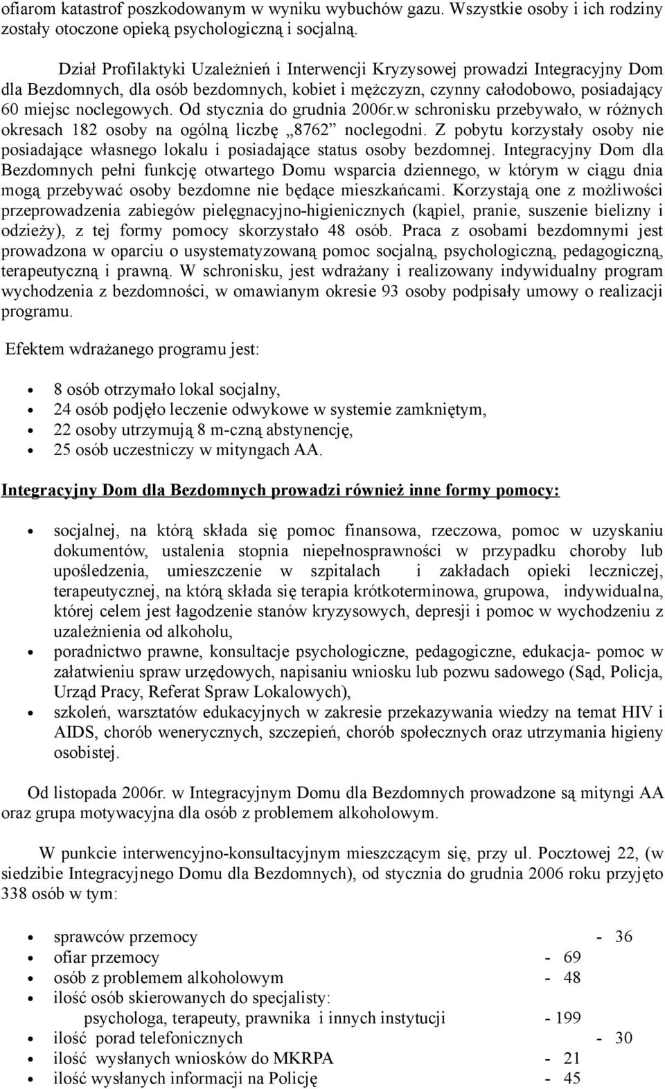 Od stycznia do grudnia 2006r.w schronisku przebywało, w różnych okresach 182 osoby na ogólną liczbę 8762 noclegodni.