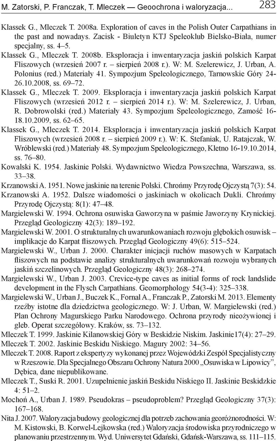 sierpień 2008 r.). W: M. Szelerewicz, J. Urban, A. Polonius (red.) Materiały 41. Sympozjum Speleologicznego, Tarnowskie Góry 24-26.10.2008, ss. 69 72. Klassek G., Mleczek T. 2009.