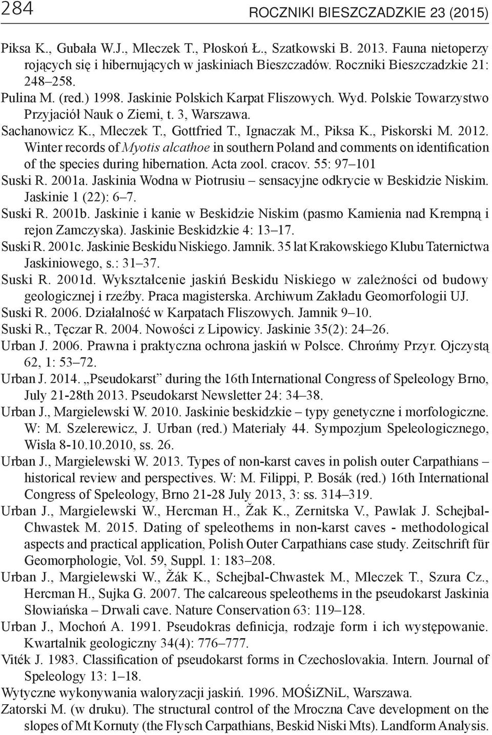 , Gottfried T., Ignaczak M., Piksa K., Piskorski M. 2012. Winter records of Myotis alcathoe in southern Poland and comments on identification of the species during hibernation. Acta zool. cracov.