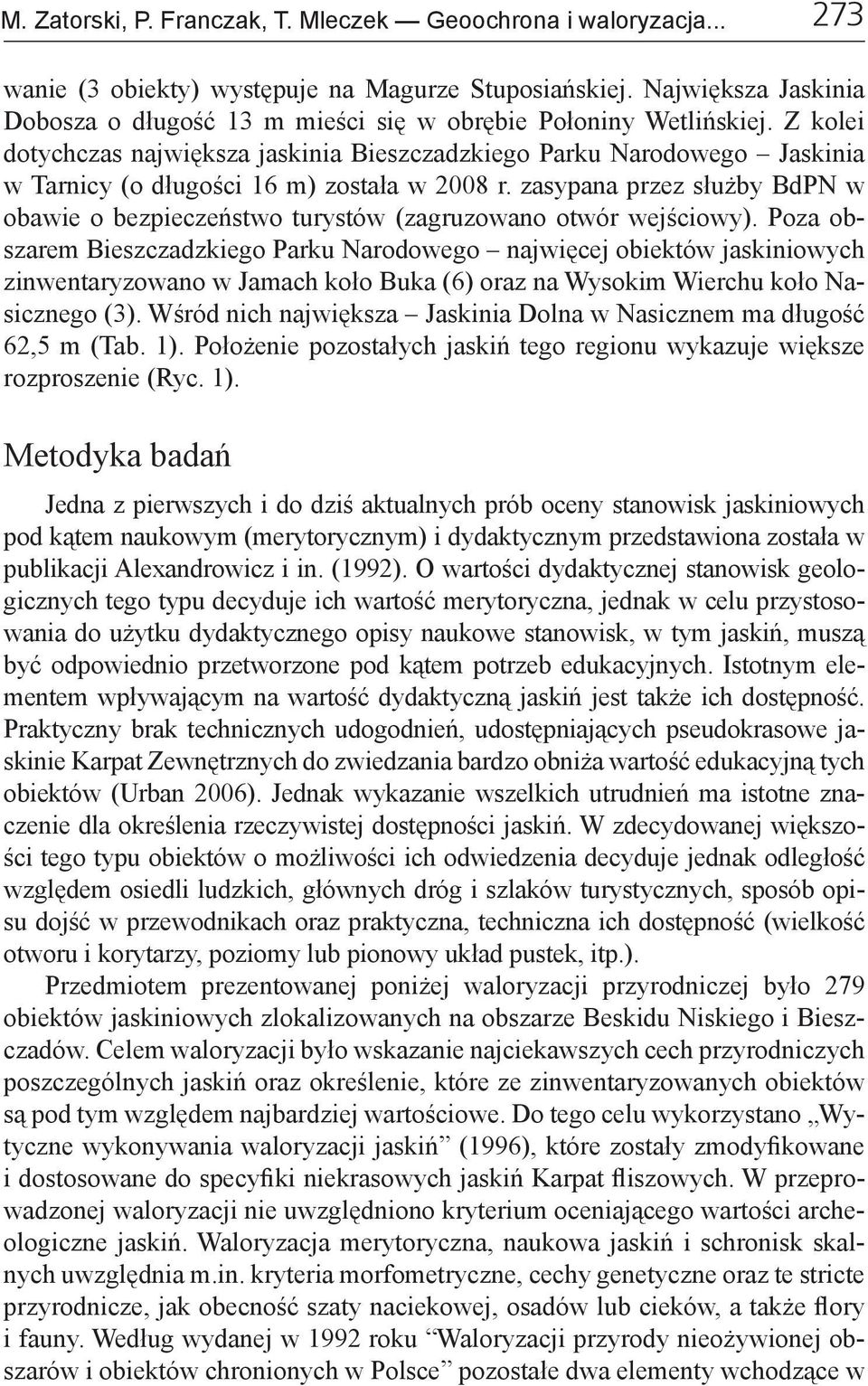 Z kolei dotychczas największa jaskinia Bieszczadzkiego Parku Narodowego Jaskinia w Tarnicy (o długości 16 m) została w 2008 r.