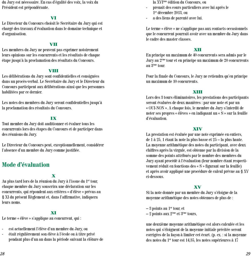 VII Les membres du Jury ne peuvent pas exprimer notoirement leurs opinions sur les concurrents et les résultats de chaque étape jusqu à la proclamation des résultats du Concours.